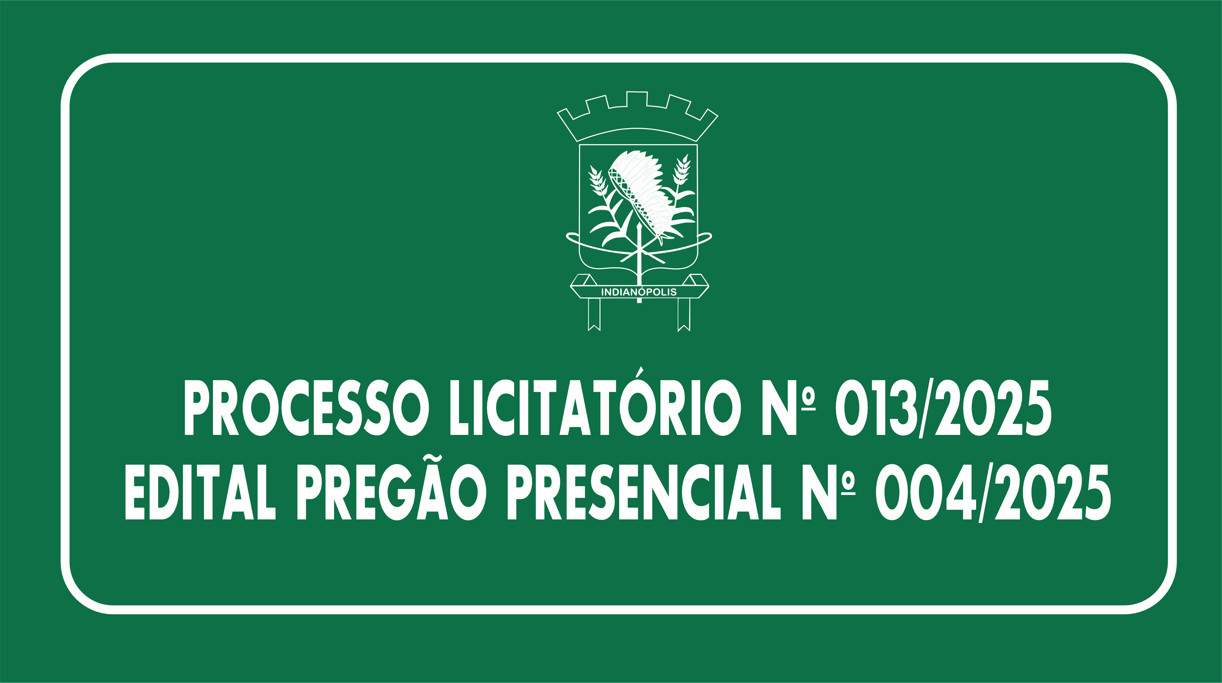 PROCESSO LICITATÓRIO Nº 013/2025 | EDITAL PREGÃO PRESENCIAL Nº 004/2025