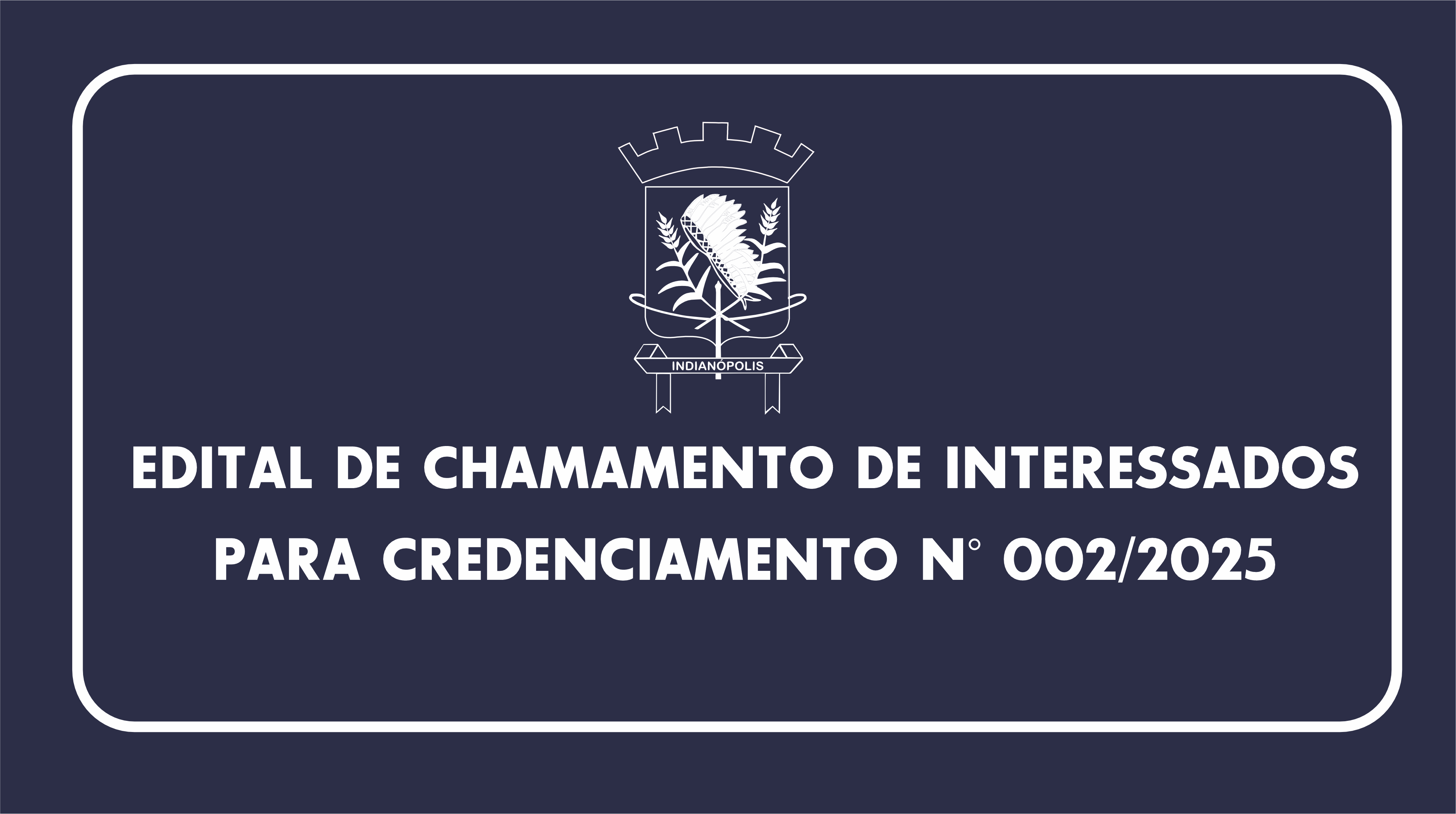 EDITAL DE CHAMAMENTO DE INTERESSADOS PARA CREDENCIAMENTO N° 002/2025