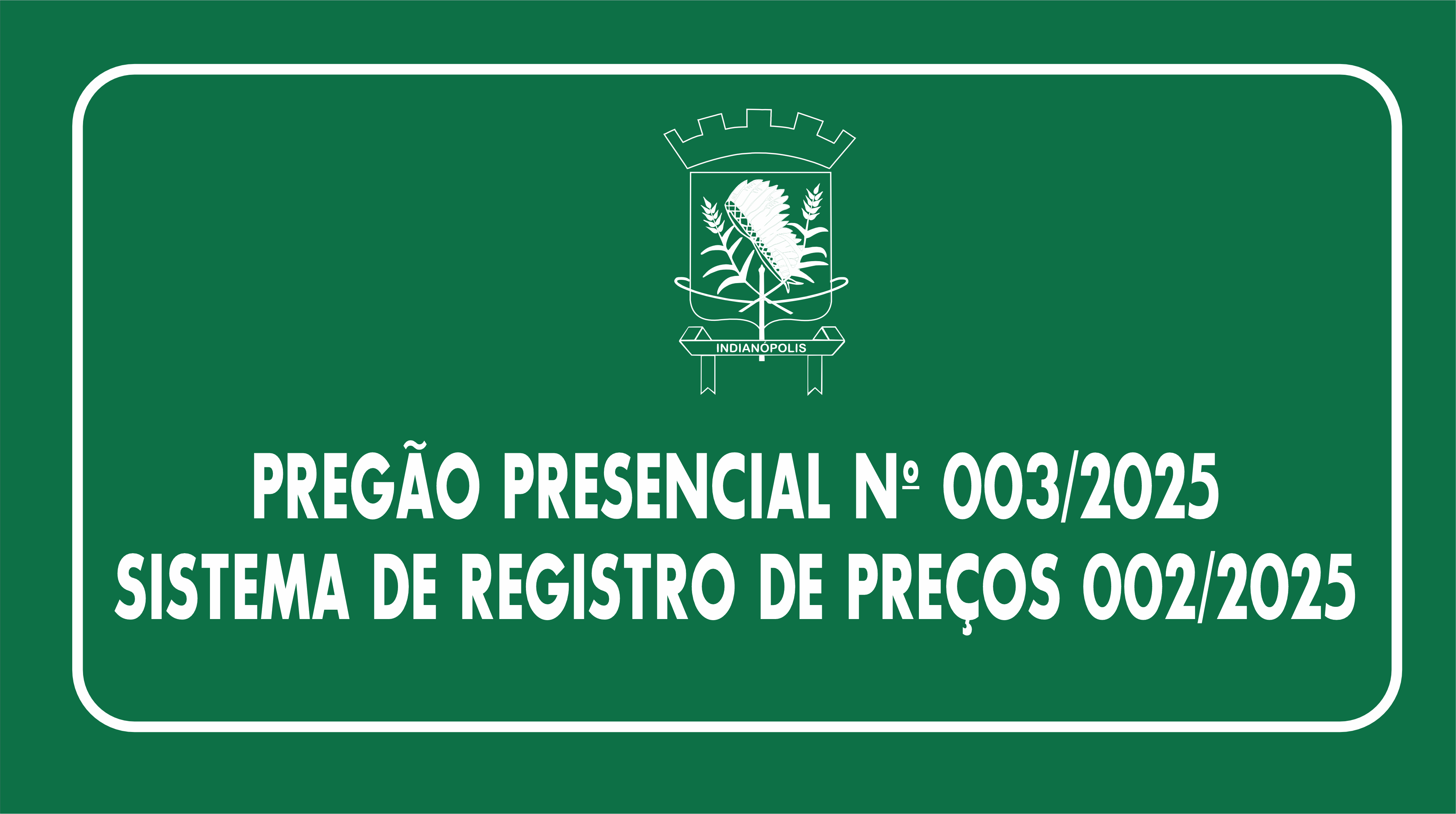EDITAL LICITAÇÃO PREGÃO PRESENCIAL Nº 003/2025 | SISTEMA DE REGISTRO DE PREÇOS 002/2025