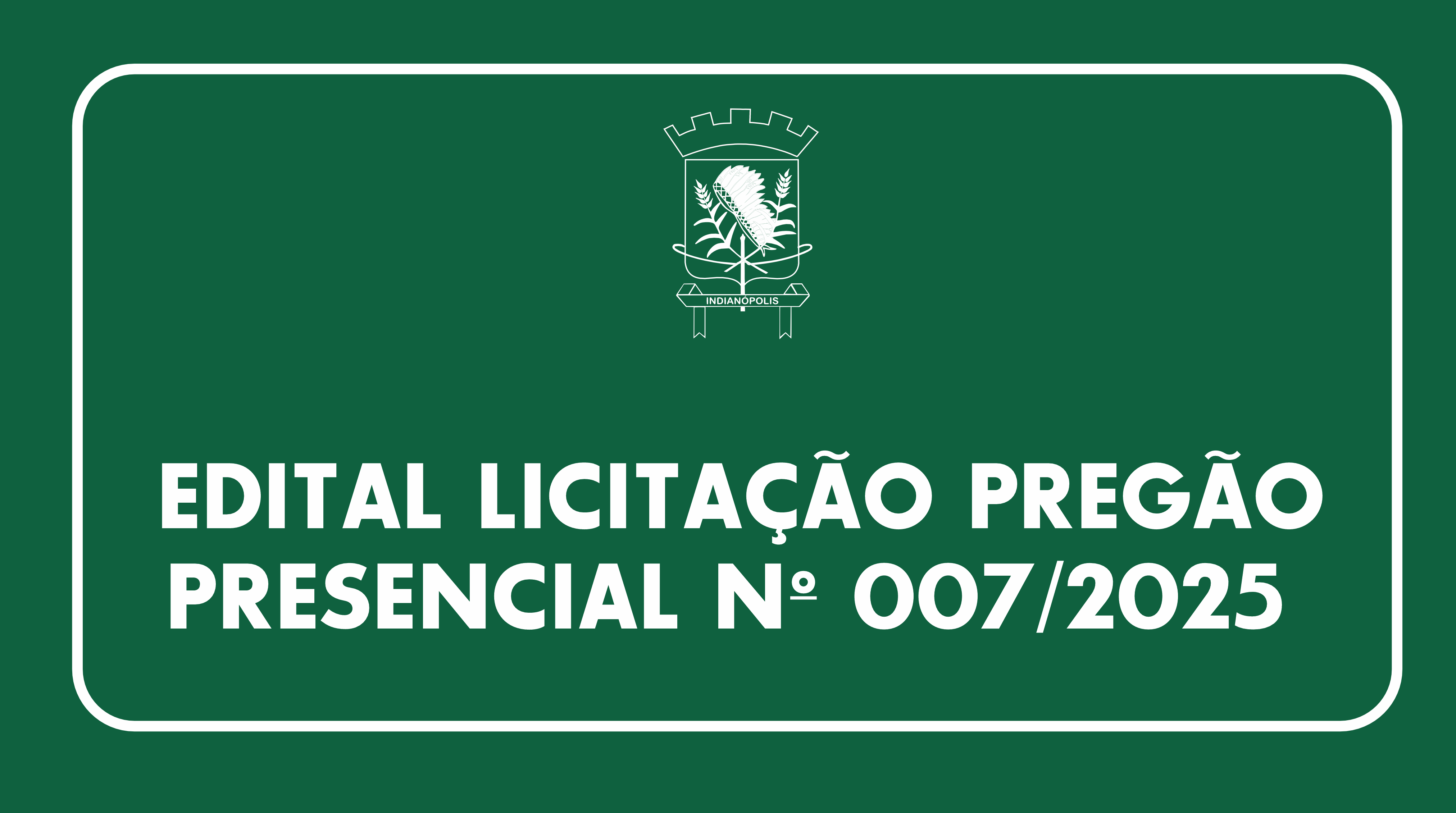 EDITAL LICITAÇÃO PREGÃO PRESENCIAL Nº 007/2025