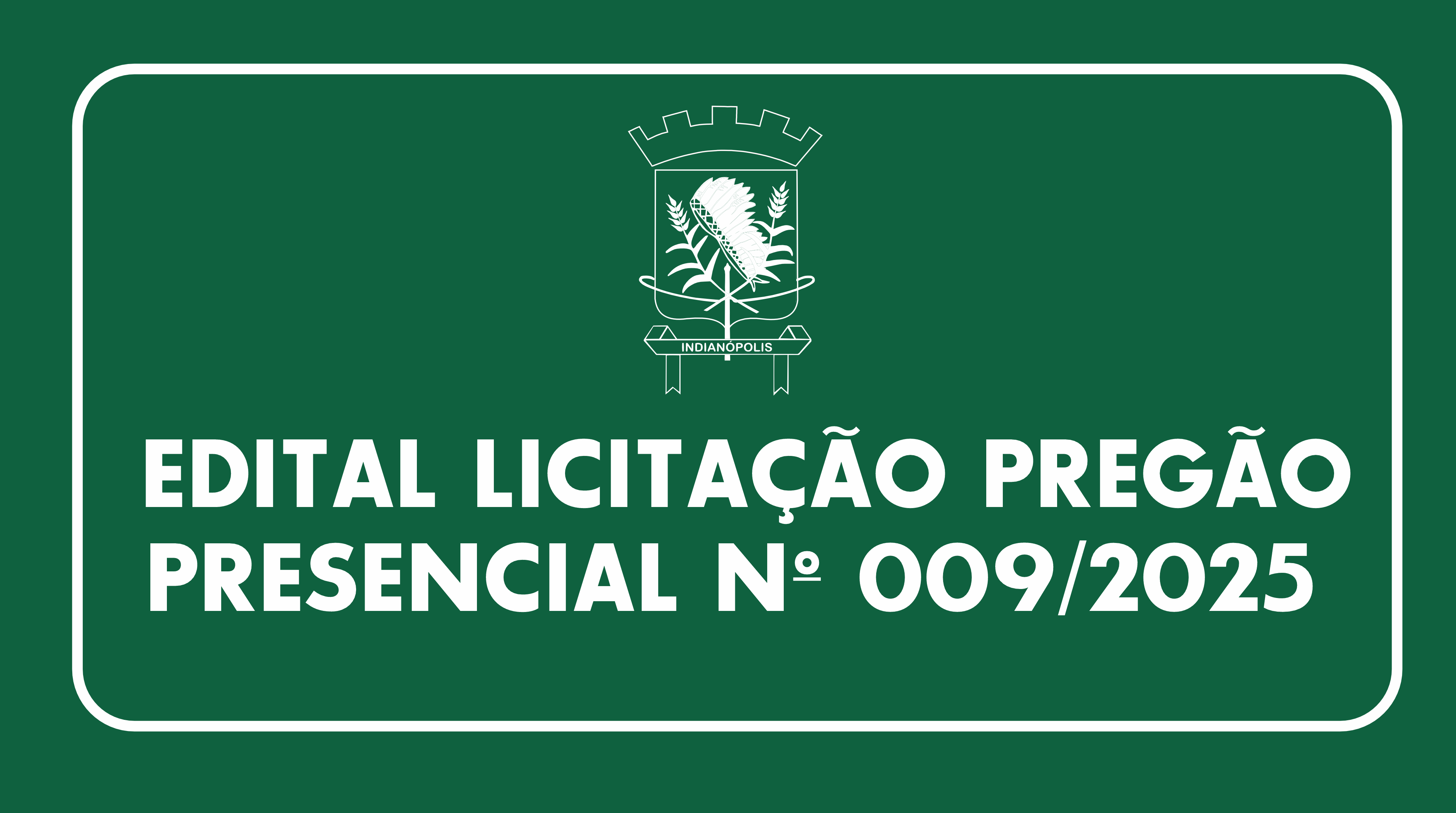 EDITAL LICITAÇÃO PREGÃO PRESENCIAL Nº 009/2025