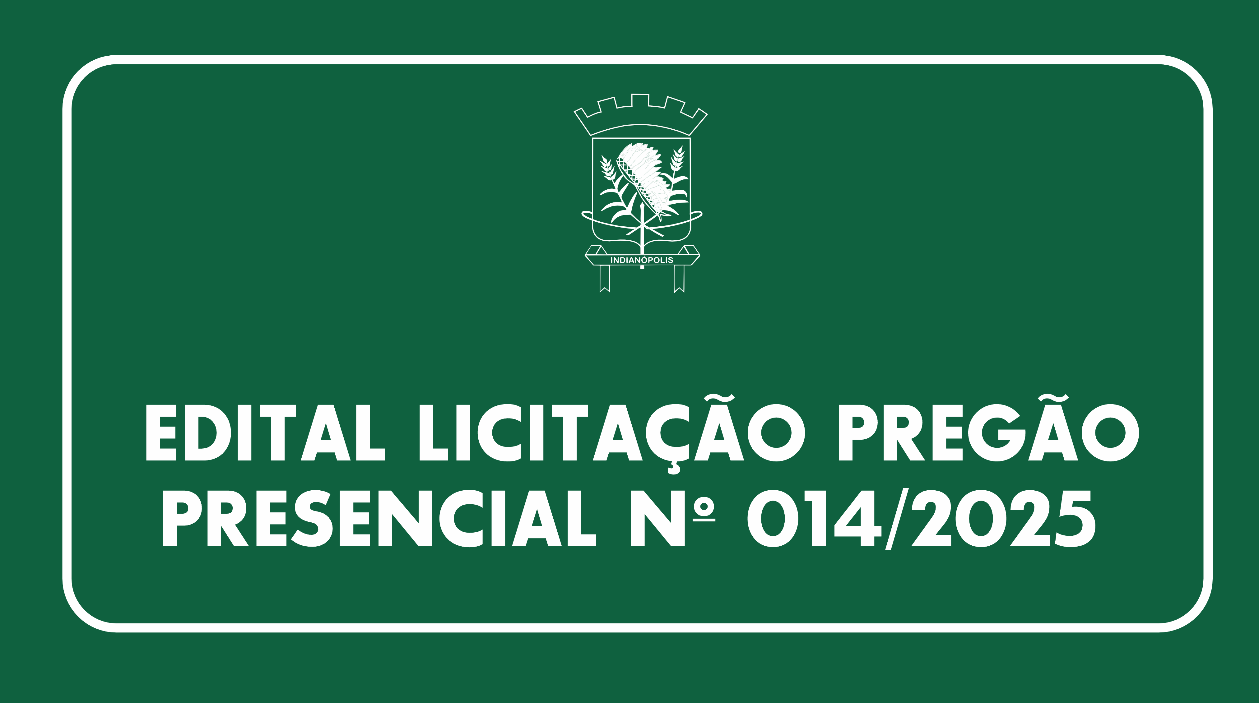 EDITAL LICITAÇÃO PREGÃO PRESENCIAL Nº 014/2025