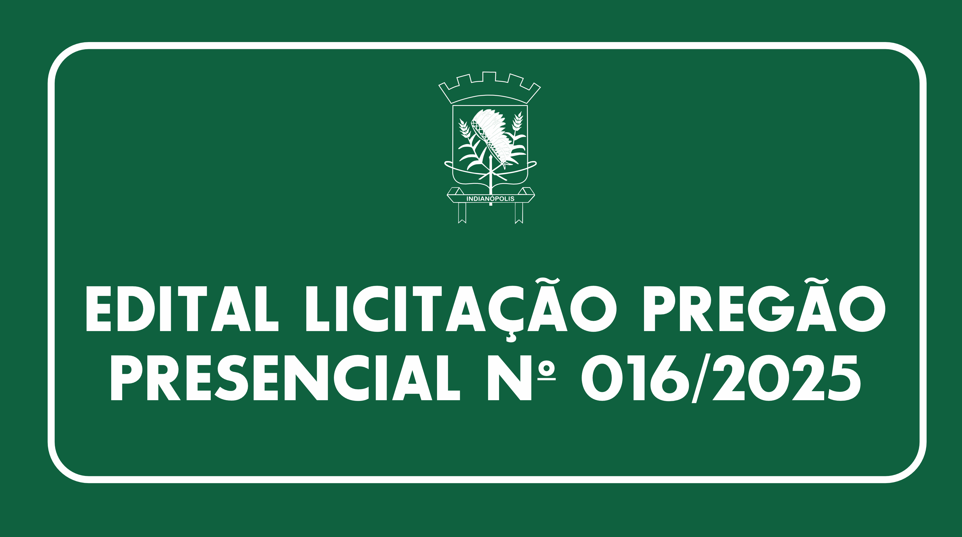 EDITAL LICITAÇÃO PREGÃO PRESENCIAL Nº 016/2025