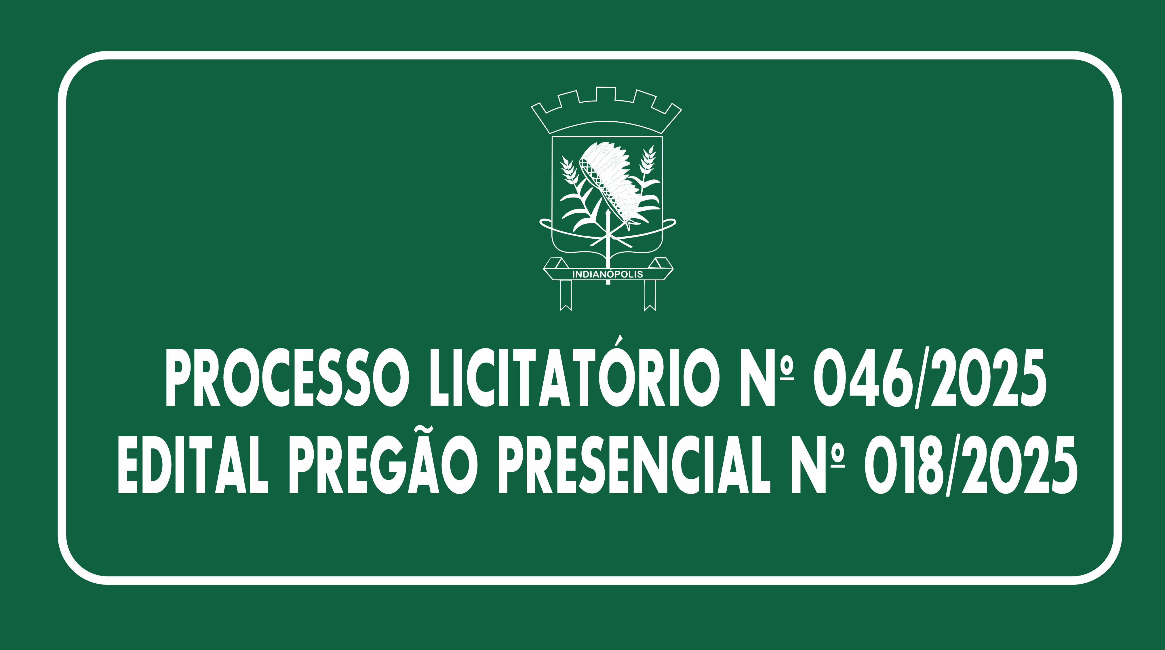 PROCESSO LICITATÓRIO Nº 046/2025 | EDITAL PREGÃO PRESENCIAL Nº 018/2025