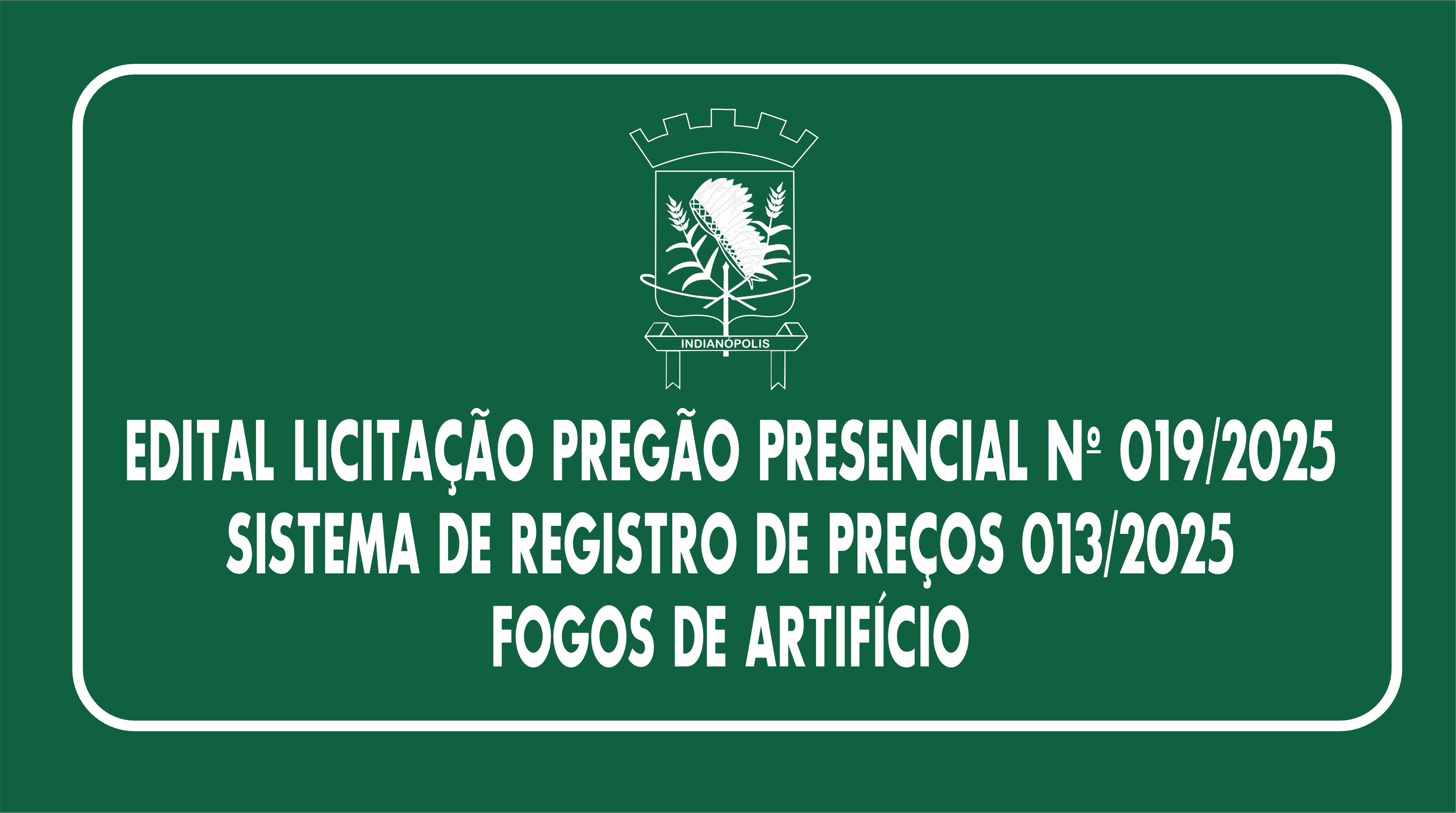 EDITAL LICITAÇÃO PREGÃO PRESENCIAL Nº 019/2025SISTEMA DE REGISTRO DE PREÇOS 013/2025 | FOGOS DE ARTIFÍCIO