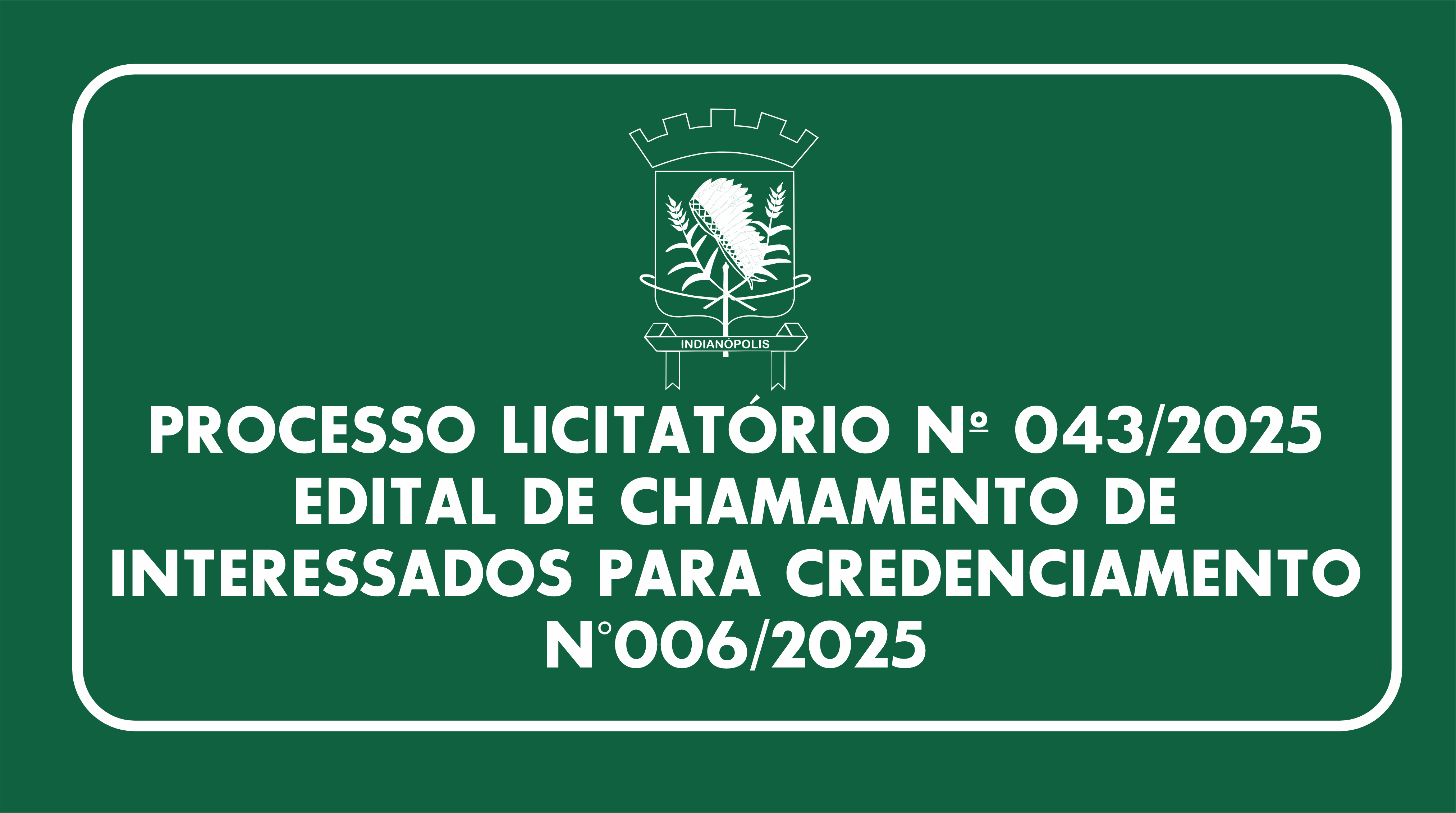 PROCESSO LICITATÓRIO Nº 043/2025EDITAL DE CHAMAMENTO DE INTERESSADOS PARA CREDENCIAMENTO N°006/2025